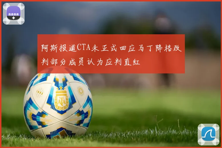 阿斯报道CTA未正式回应马丁降格改判部分成员认为应判直红